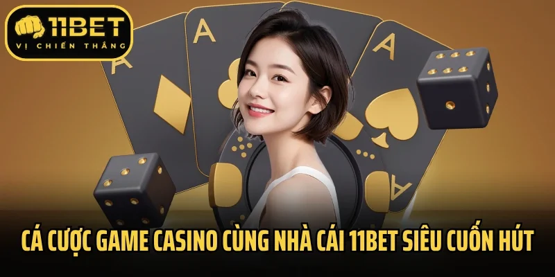 Cá cược game casino cùng nhà cái 11Bet siêu cuốn hút