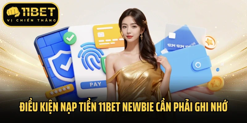 Điều kiện nạp tiền 11bet newbie cần phải ghi nhớ