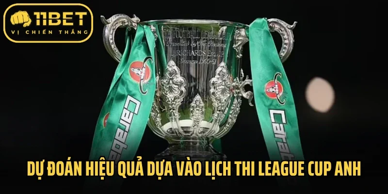 Dự đoán hiệu quả dựa vào lịch thi đấu League Cup Anh