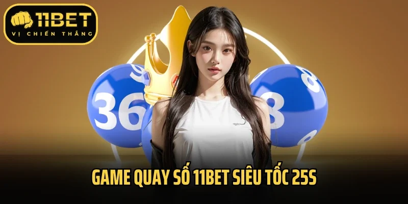 Game quay số 11Bet siêu tốc 25s