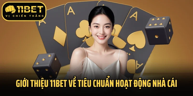 Giới thiệu 11Bet về tiêu chuẩn hoạt động nhà cái