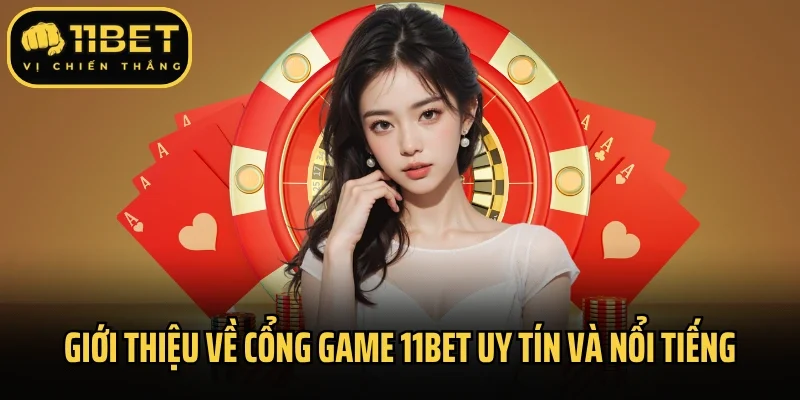 Giới thiệu về cổng game 11Bet uy tín và nổi tiếng