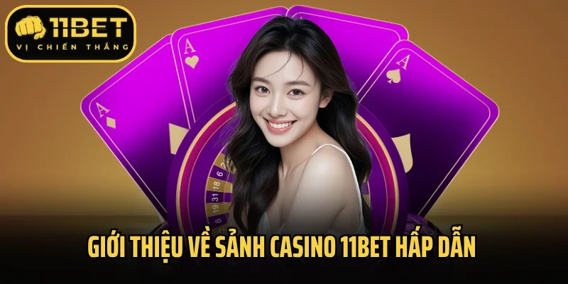 Giới thiệu về sảnh Casino 11Bet hấp dẫn tại nhà cái
