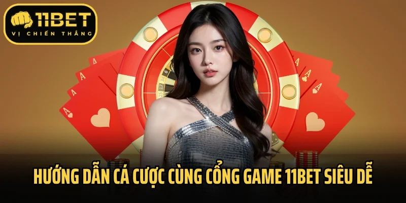 Hướng dẫn cá cược cùng cổng game 11Bet siêu dễ