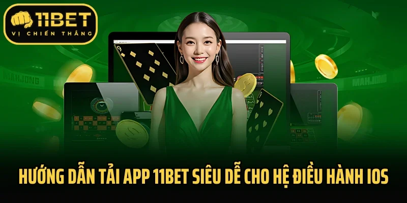Hướng dẫn tải app 11bet siêu dễ cho hệ điều hành iOS