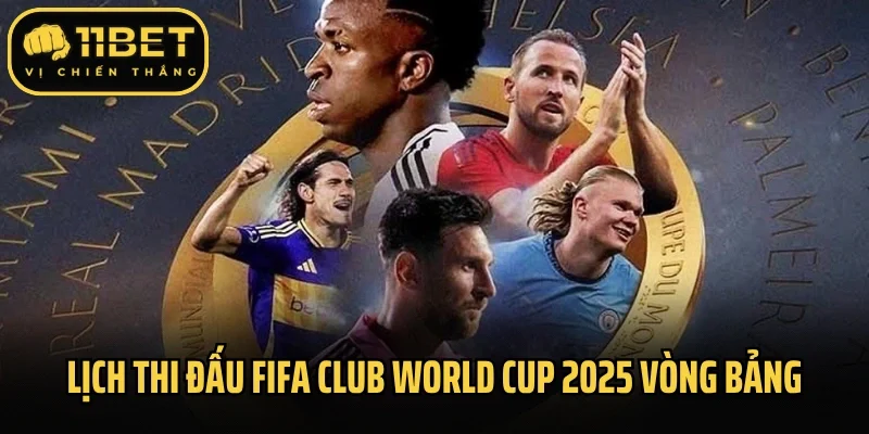 Cập nhật lịch thi đấu FIFA Club World Cup 2025 giai đoạn vòng bảng