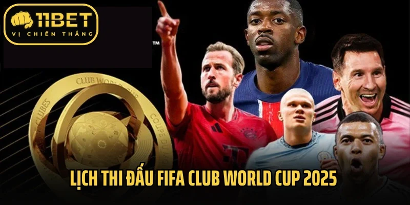 Lịch thi đấu FIFA Club World Cup 2025