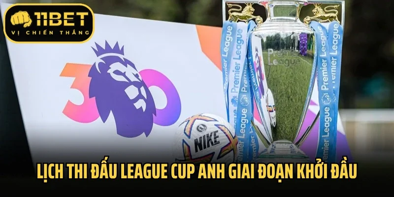 Lịch thi đấu League Cup Anh giai đoạn khởi đầu