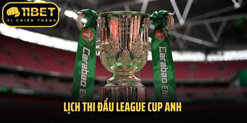 Lịch thi đấu League Cup Anh