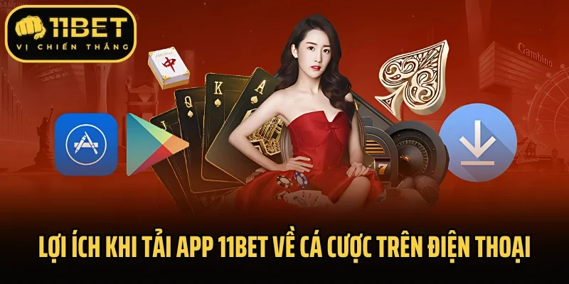 Lợi ích khi tải app 11bet về cá cược trên điện thoại