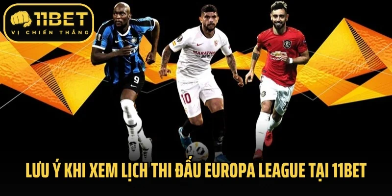 Lưu ý khi xem lịch thi đấu bóng đá Europa League tại 11bet