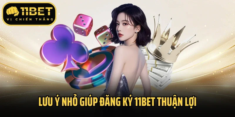 Lưu ý nhỏ giúp đăng ký 11bet thuận lợi