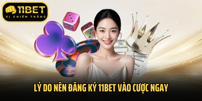 Lý do nên đăng ký 11bet vào cược ngay