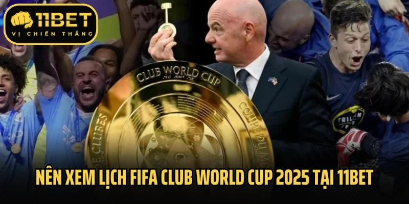 Lý do nên xem lịch thi đấu FIFA Club World Cup 2025 tại 11bet