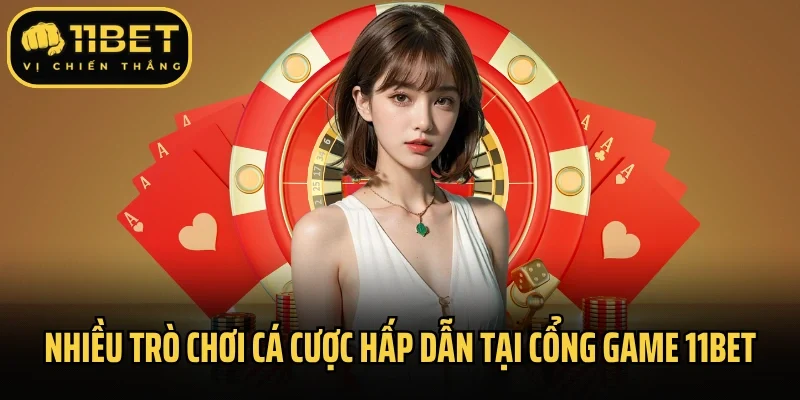Nhiều trò chơi cá cược hấp dẫn tại cổng game 11Bet