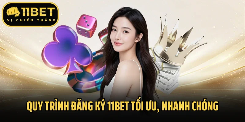 Quy trình đăng ký 11bet tối ưu, nhanh chóng