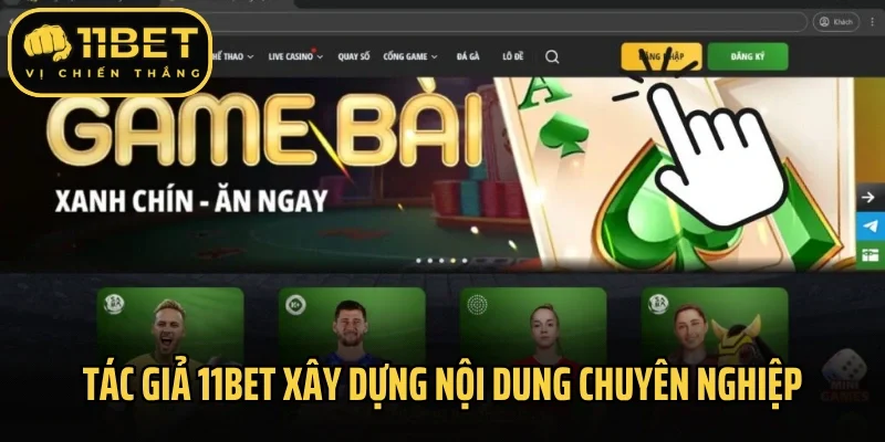 Tác giả 11bet vận hành xây dựng nội dung rất chuyên nghiệp