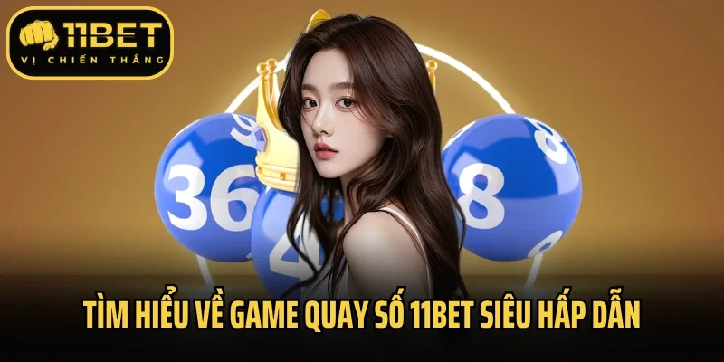 Tìm hiểu về game quay số 11Bet siêu hấp dẫn