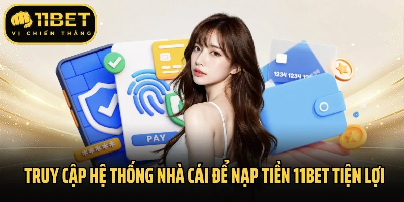Truy cập hệ thống nhà cái để nạp tiền 11bet tiện lợi